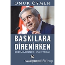 Baskılara Direnirken - Bir Cumhuriyetçinin Siyaset Anıları - Onur Öymen - Remzi Kitabevi