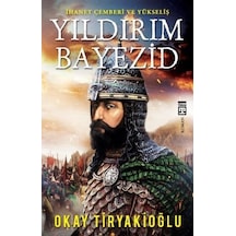 Yıldırım Bayezid - İhanet Çemberi ve Yükseliş - Okay Tiryakioğlu - Timaş Yayınları