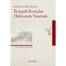 İktisadi Konular Hakkında Yazmak - Deirdre N. McCloskey - Heretik Yayıncılık