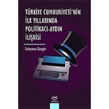 Türkiye Cumhuriyetinin İlk Yıllarında Politikacı - Aydın İlişkisi - Süleyman Güngör - Nobel Akademik Yayıncılık