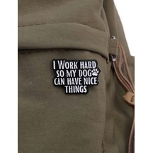 I Work Hard So My Dog Can Have Nice Things Yazılı Broş Siyah