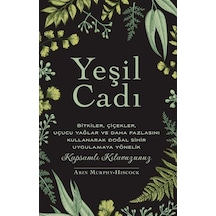 Yeşil Cadı - Bitkiler Çiçekler Uçucu Yağlar ve Daha Fazlasını Kullanarak Doğal Sihir Uygulamaya Yönelik - Arin Murphy Hiscock - Butik