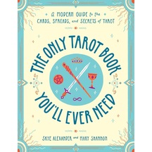 The Only Tarot Book You'll Ever Need: A Modern Guide To The Cards, Spreads, And Secrets Of Tarot