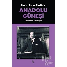 Hatıralarla Atatürk - Anadolu Güneşi - Kahraman Yusufoğlu - Halk Kitabevi