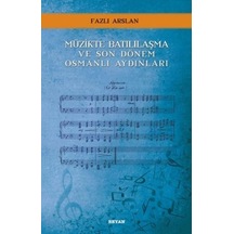 Müzikte Batılılaşma ve Son Dönem Osmanlı Aydınları - Fazlı Arslan - Beyan Yayınları
