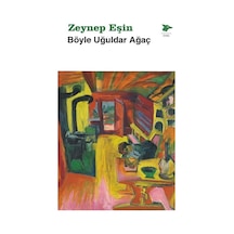 Böyle Uğuldar Ağaç / Zeynep Eşin