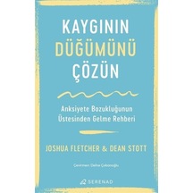 Kaygının Düğümünü Çözün - Anksiyete Bozukluğunun Üstesinden Gelme Rehberi - Joshua Fletcher -  Dean Stott - Serenad