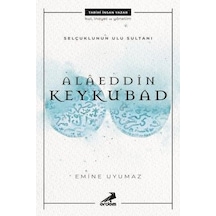 Alaeddin Keykubat-Selçuklunun Ulu Sultanı - Emine Uyumaz - Erdem Yayınları