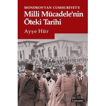 Mondros'Tan Cumhuriyet'E Milli Mücadele'Nin Öteki Tarihi