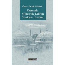 Osmanlı Mimarlık Dilinin Yeniden Üretimi - Ömer Faruk Günenç - İdealkent Yayınları