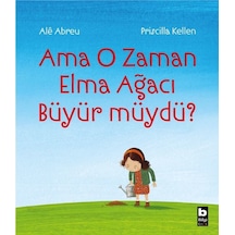 Ama O Zaman Elma Ağacı Büyür müydü? - Priscilla Kellen -  Ale Abreu - Bilgi Yayınevi