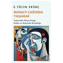 Bunaltı Çağında Yaşamak - Toplumdan Bireye Kaygı Endişe ve Anksiyete Bozukluğu - E. Tülin Erinç - Beyaz Baykuş