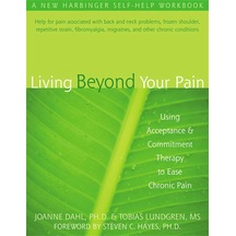 Living Beyond Your Pain: Using Acceptance & Commitment Therapy To Ease Chronic Pain