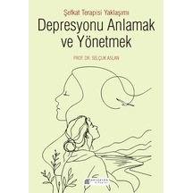 Depresyonu Anlamak Ve Yönetmek - Şefkat Terapisi Yaklaşımı