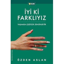 İyi ki Farklıyız - Yaşamda Çeşitlilik Zenginliktir - Özden Aslan - Elma Yayınevi