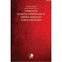 Türkiyede Burjuva Devrimleri Ve Liberal Kemalist Tarih Ideolojisi 9786054822102