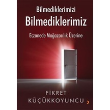 Bilmediklerimizi Bilmediklerimiz - Eczanede Mağazacılık Üzerine - Fikret Küçükkoyuncu - Cinius