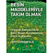 Besin Maddeleriyle Takım Olmak - Organik Bahçecilikte Bitki Besin Maddelerinin Etkin Kullanımı - Jeff Lowenfels - Tübitak Yayınları
