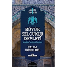 Büyük Selçuklu Devleti - Anadolu Serüveni Başlıyor - Anadolu Türk Tarihi 1 - Talha Uğurluel - Timaş Yayınları