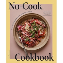 No-cook Cookbook: Fresh And Healthy Meals To Assemble, Eat, And Enjoy