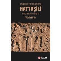 Hattuşili İmparatorluğu Ele Geçiren Hitit Prensi / Trevor Bryce