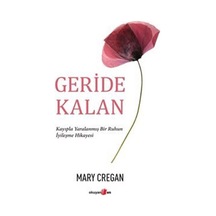 Geride Kalan - Kayıpla Yaralanmış Bir Ruhun İyileşme Hikayesi - Mary Cregan - Okuyan Us Yayınları