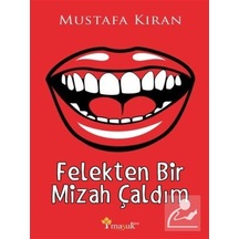 Felekten Bir Mizah Çaldım / Mustafa Kıran