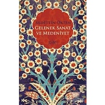 Gelenek Sanat ve Medeniyet - Sadettin Ökten - Sufi Kitap