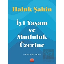 İyi Yaşam ve Mutluluk Üzerine - Denemeler - Haluk Şahin - Kırmızı Kedi