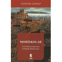 Moriskolar - Zorla Hristiyanlaştırılan Endülüslü Müslümanlar - Hüseyin Gökalp - İnsan Yayınları