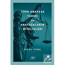 Türk Anayasa Tarihi Ve Anayasaların Nitelikleri / Bilal Tunç
