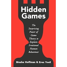 Hidden Games: The Surprising Power Of Game Theory To Explain Irrational Human Behaviour