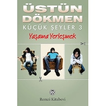 Küçük Şeyler 3 - Yaşama Yerleşmek - Üstün Dökmen - Remzi Kitabevi