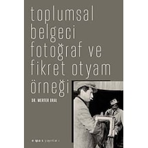 Toplumsal Belgeci Fotoğraf ve Fikret Otyam Örneği - Merter Oral - Espas Sanat Kuram Yayınları