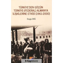 Türkiye'den Göçün Türkiye-Almanya İlişkilerine Etkisi 1961-2000 - Duygu Dağ - Siyasal Kitabevi