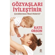 Gözyaşları İyileştirir: Çocuklarımızı Nasıl Dinleriz? - Kate Orson - Nova Kitap