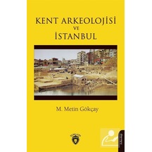 Kent Arkeolojisi ve İstanbul - M. Metin Gökçay - Dorlion Yayınevi