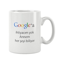 Anneler Günü Hediye Google'a İhtiyacım Yok Annem Her Şeyi Biliyor Baskılı Kupa Bardak Beyaz