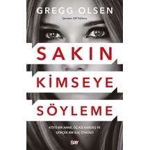 Sakın Kimseye Söyleme - Kötu Bir Anne Üç Kız Kardeş ve Gerçek Bir Suç Öykusu - Gregg Olsen - Say Yayınları