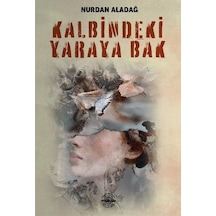 Kalbimdeki Yaraya Bak - Nurdan Aladağ - Mühür Kitaplığı