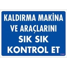 SÖNSAN UYARI LEVHALARI "KALDIRMA MAKİNA VE ARAÇLARINI SIK SIK KONTROL ET" PVC 25*35
