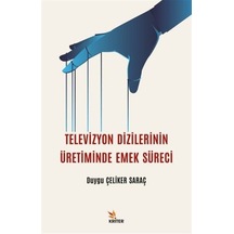 Televizyon Dizilerinin Üretiminde Emek Süreci - Duygu Çeliker Saraç - Kriter