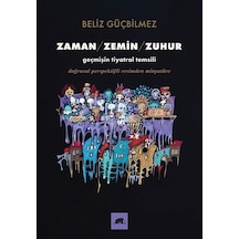 Zaman - Zemin - Zuhur: Geçmişin Tiyatral Temsili - Doğrusal Perspektifli Resimden Minyatüre - Beliz GüçbilmezKitap
