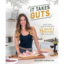 It Takes Guts: A Meat-eater's Guide To Eating Offal With Over 75 Delicious Nose-to-tail Recipes