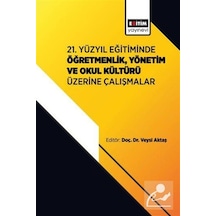 21. Yüzyıl Eğitiminde Öğretmenlik, Yönetim Ve Okul Kültürü Üze...