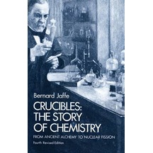 Crucibles: The Story of Chemistry from Ancient Alchemy to Nuclear Fission 9780486233420