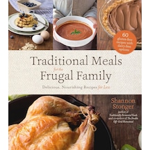 Traditional Meals For The Frugal Family: Delicious, Nourishing Recipes For Less