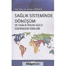 Sağlık Sisteminde Dönüşüm ve Sağlık İnsan Gücü Üzerindeki Etkileri - Ayhan Görmüş - Siyasal Kitabevi