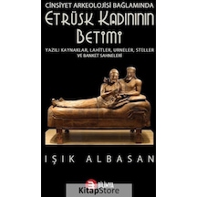 Etrüsk Kadınının Betimi - Cinsiyet Arkeolojisi Bağlamında - Işık Albasan - Bilimya
