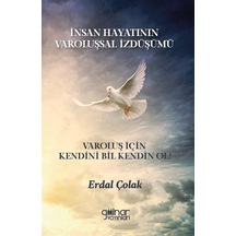 İnsan Hayatının Varoluşsal İzdüşümü - Varoluş İçin Kendini Bil Kendin Ol! - Erdal Çolak - Gülnar Yayınları